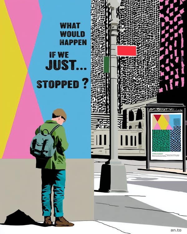 What Would Happen If We Just Stopped ?